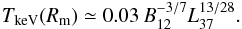 \begin{equation} T_{\rm keV}(R_{\rm m})\simeq 0.03\,B_{12}^{-3/7}L_{37}^{13/28}. \end{equation}