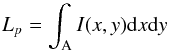 \begin{equation} L_p = \int_{\rm A} I(x,y) \mathrm{d}x \mathrm{d}y \end{equation}