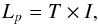 \begin{equation} L_p = T\times I, \end{equation}