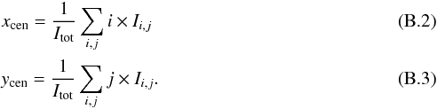 \appendix \setcounter{section}{2} \begin{eqnarray} &&x_{\rm cen} = \frac{1}{I_{\rm tot}}\sum_{i,j} i\times I_{i,j} \label{eq:xcen} \\ &&y_{\rm cen} =\frac{1}{I_{\rm tot}}\sum_{i,j} j\times I_{i,j} \label{eq:ycen}. \end{eqnarray}