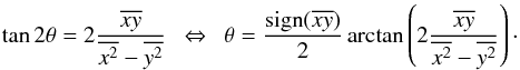 \appendix \setcounter{section}{2} \begin{equation} \tan 2\theta =2 \frac{\overline{xy}}{\overline{x^2}-\overline{y^2}} ~~\Leftrightarrow~~ \theta = \frac{\mathrm{sign}({\overline{xy})}}{2}\arctan\left(2 \frac{\overline{xy}}{\overline{x^2}-\overline{y^2}} \right)\cdot \end{equation}