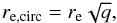 \begin{equation} r_{\rm e,circ} = r_{\rm e} \sqrt{q}, \end{equation}