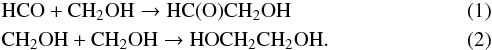 \begin{eqnarray} &&\rm HCO + CH_2OH \rightarrow HC(O)CH_2OH \\ &&\rm CH_2OH + CH_2OH \rightarrow HOCH_2CH_2OH. \end{eqnarray}