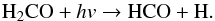 \begin{equation} \rm H_2{\rm CO} + {\it hv} \rightarrow HCO + H . \end{equation}