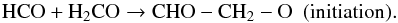 \begin{equation} \rm HCO + H_2CO \rightarrow CHO-CH_2-O~~(initiation) . \end{equation}