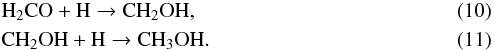 \begin{eqnarray} &&\rm H_2CO + H \rightarrow CH_2OH, \\ &&\rm CH_2OH + H \rightarrow CH_3OH. \end{eqnarray}