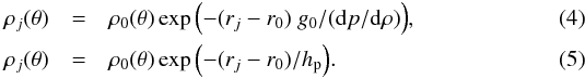 \begin{eqnarray} \label{eqhse1} \rho_j (\theta) &=& \rho_0 (\theta) \exp{\left( -(r_j - r_0)~g_0 / ({\rm d} p/{\rm d}\rho) \right)} , \\ \rho_j (\theta) &=& \rho_0 (\theta) \exp{\left( - (r_j - r_0) / h_{\rm p} \right)} . \label{eqhse2} \end{eqnarray}