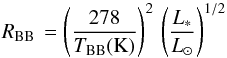 \begin{equation} R_{\rm BB}\,=\left(\frac{278}{T_{\rm BB}{\rm (K)}}\right)^2\, \left(\frac{L_*}{L_\odot}\right)^{1/2} \label{Equation:rbb} \end{equation}