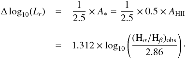 \appendix \setcounter{section}{1} \begin{eqnarray} \Delta\log_{10}(L_r) & = & \frac{1}{2.5} \times A_\ast = \frac{1}{2.5} \times 0.5 \times A_\mathrm{HII} \notag \\[3mm] & = & 1.312 \times \log_{10} \left( \frac{({\rm H}_\alpha/{\rm H}_\beta)_\mathrm{obs}}{2.86} \right) \cdot \label{eqn:extinction} \end{eqnarray}
