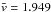 \hbox{$\bar{v} = 1.949$}
