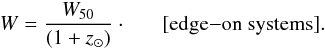 \begin{eqnarray} W = \frac{W_{50}}{(1+z_\odot)} \cdot \;\;\;\;\;\; \mathrm{[edge{-}on~systems]}. \label{eqn:width} \end{eqnarray}