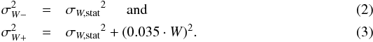 \begin{eqnarray} \sigma_{W-}^2 & = & {\sigma_{W,\mathrm{stat}}}^2 \;\;\;\;\; \mathrm{and} \label{eqn:width_error_low} \\ \sigma_{W+}^2 & = & {\sigma_{W,\mathrm{stat}}}^2 + (0.035\cdot W)^2 . \label{eqn:width_error_high} \end{eqnarray}