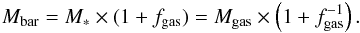 \begin{eqnarray} M_\mathrm{bar} = M_\ast \times (1+f_\mathrm{gas}) = M_\mathrm{gas} \times \left(1+f_\mathrm{gas}^{-1}\right) \label{eqn:mbar_alter} . \label{eqn:mbar_altern} \end{eqnarray}