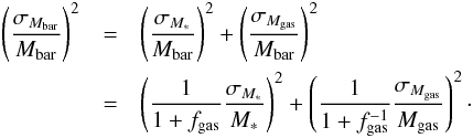 \begin{eqnarray} \left( \frac{\sigma_{M_\mathrm{bar}}}{M_\mathrm{bar}} \right)^2 & = & \left( \frac{\sigma_{M_\ast}}{M_\mathrm{bar}} \right)^2 + \left( \frac{\sigma_{M_\mathrm{gas}}}{M_\mathrm{bar}} \right)^2 \notag \\ & = & \left( \frac{1}{1+f_{\rm gas}}\frac{\sigma_{M_\ast}}{M_\ast} \right)^2 + \left( \frac{1}{1+f_\mathrm{gas}^{-1}}\frac{\sigma_{M_\mathrm{gas}}}{M_\mathrm{gas}} \right)^2 \label{eqn:mbar_err_2} \cdot \end{eqnarray}