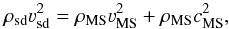 \begin{equation} \label{moment} \rho_\text{sd} \varv_\text{sd}^2=\rho_\text{MS} \varv_\text{MS}^2+\rho_\text{MS} c_\text{MS}^2, \end{equation}