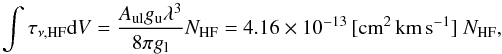 \begin{equation} \label{eq:tautocolumn} \int \tau_{\nu,\mathrm{HF}} \mathrm{d}V = \frac{A_\mathrm{ul} g_\mathrm{u} \lambda^3}{8\pi g_\mathrm{l}} N_\mathrm{HF} = \powm{4.16}{-13} \, [\mathrm{cm}^2 \, \mathrm{km}\, \mathrm{s}^{-1}]\ N_\mathrm{HF} , \end{equation}