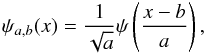 \begin{eqnarray} \psi_{a,b}(x) = \frac{1}{\sqrt{a}}\psi\left( \frac{x-b}{a} \right), \end{eqnarray}