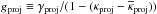 \hbox{$g_\proj\equiv\gamma_\proj/(1-(\kappa_\proj-\overline{\kappa}_\proj))$}