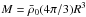 \hbox{$M=\bar{\rho}_0(4\pi/3)R^3$}