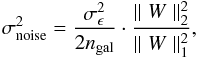 \begin{eqnarray} \label{for:global_noise} \sigma_\noise^2 = \frac{\sigma_\epsilon^2}{2n_\gala}\cdot\frac{\parallel W\parallel_2^2}{\parallel W\parallel_1^2}, \end{eqnarray}