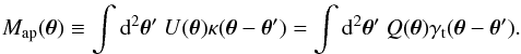 \begin{eqnarray} \label{for:M_ap} M_\ap(\btheta) \equiv \int\rmd^2\btheta'\ U(\btheta)\kappa(\btheta-\btheta') = \int\rmd^2\btheta'\ Q(\btheta)\gamma_\rmt(\btheta-\btheta'). \end{eqnarray}
