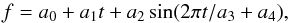 \begin{equation} f=a_0+a_1t+a_2\sin(2\pi t/a_3+a_4), \end{equation}