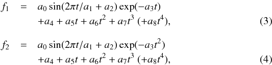 \begin{eqnarray} f_1 &=& a_0\sin(2\pi t/a_1+a_2)\exp(-a_3t)\nonumber\\ &&+ a_4+ a_5t+a_6t^2+a_7t^3 \mbox{ } (+a_8t^4) , \\[3mm] f_2 &=& a_0\sin(2\pi t/a_1+a_2)\exp(-a_3t^2)\nonumber\\ &&+ a_4+ a_5t+a_6t^2+a_7t^3 \mbox{ } (+a_8t^4), \end{eqnarray}