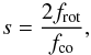 \begin{equation} s = \frac{2f_{\rm rot}}{f_{\rm co}}, \label{eq:3} \end{equation}
