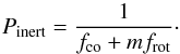 \begin{equation} P_{\rm inert} = \frac{1}{f_{\rm co} + mf_{\rm rot}}\cdot\label{eq:6} \end{equation}