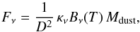 \begin{equation} \label{eq_1} F_\nu= {{1}\over{D^2}} \, \kappa_\nu B_\nu(T) \, M_{\rm dust} , \end{equation}