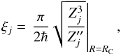 \begin{equation} \xi_{j} = \left.\frac{\pi}{2 \hbar} \sqrt{\frac{Z^3_{j}}{Z''_{j}}} \right|_{R=R_{\rm C}} , \end{equation}