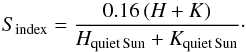 \begin{equation} \label{eq:sect:2-1-0-1} S_{\mathrm{index}} = \frac{0.16\,(H+K)}{H_{\mathrm{quiet\,Sun}}+K_{\mathrm{quiet\,Sun}}}\cdot \end{equation}