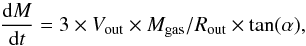 \begin{equation} \frac{\mathrm{d}M}{\mathrm{d}t}= 3 \times V_\mathrm{out} \times M_\mathrm{gas}/ R_\mathrm{out} \times \tan (\alpha), \label{eqn:outflow} \end{equation}