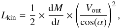 \begin{equation} L_\mathrm{kin}=\frac{1}{2} \times \frac{\mathrm{d}M}{\mathrm{d}t} \times \left(\frac{V_\mathrm{out}}{\cos (\alpha)}\right)^2, \end{equation}