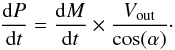 \begin{equation} \frac{\mathrm{d}P}{\mathrm{d}t}= \frac{\mathrm{d}M}{\mathrm{d}t} \times \frac{V_\mathrm{out}}{\cos (\alpha)}\cdot \end{equation}