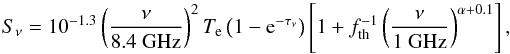\begin{equation} S_\nu= 10^{-1.3}\left(\frac{\nu}{8.4\mathrm{~GHz}}\right)^2 T_{\rm e} \left(1-{\rm e}^{-\tau_\nu}\right) \left[1+f_\text{th}^{-1}\left(\frac{\nu}{1\mathrm{~GHz}}\right)^{\alpha+0.1}\right], \label{eqn:condon} \end{equation}