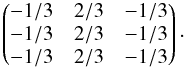 \begin{equation} \begin{pmatrix} -1/3 & 2/3 & -1/3 \\ -1/3 & 2/3 & -1/3 \\ -1/3 & 2/3 & -1/3 \\ \end{pmatrix}\cdot \label{eq:template} \end{equation}
