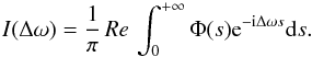 \begin{equation} I(\Delta \omega)= \frac{1}{\pi} \, Re \, \int^{+\infty}_0\Phi(s){\rm e}^{-{\rm i} \Delta \omega s} {\rm d}s . \label{eq:int} \end{equation}