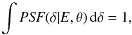 \begin{equation} \int \mathrm{\it PSF}(\delta | E, \theta) \, \mathrm{d}\delta =1, \end{equation}