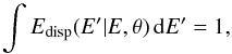 \begin{equation} \int E_\mathrm{disp}(E' | E, \theta) \, \mathrm{d}E' = 1, \end{equation}