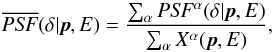 \begin{equation} \overline{\mathrm{\it PSF}}(\delta | \vec{p}, E) = \frac {\sum_\alpha \mathrm{\it PSF}^\alpha(\delta | \vec{p}, E)} {\sum_\alpha X^\alpha(\vec{p}, E)}, \end{equation}