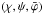\hbox{$(\chi, \psi, \bar{\varphi})$}