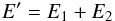 \begin{equation} E' = E_1 + E_2 \end{equation}