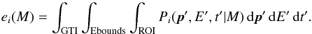\begin{equation} e_i(M) = \int_{\rm GTI} \int_{\rm Ebounds} \int_{\rm ROI} P_{i}(\vec{p}',E',t' | M) \, \mathrm{d}\vec{p}' \, \mathrm{d}E' \, \mathrm{d}t'. \end{equation}