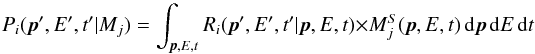 \begin{equation} P_{i}(\vec{p}', E', t' | M_j) = \int_{\vec{p}, E, t} R_i(\vec{p}', E', t' | \vec{p}, E, t) \times M^S_j(\vec{p}, E, t) \, \mathrm{d}\vec{p} \, \mathrm{d}E \, \mathrm{d}t \end{equation}