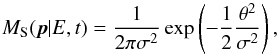 \begin{equation} M_\mathrm{S}(\vec{p} | E, t) = \frac{1}{2 \pi \sigma^2} \exp \left(-\frac{1}{2}\frac{\theta^2}{\sigma^2} \right), \end{equation}