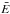 \hbox{$\bar{E}$}