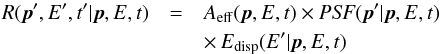 \begin{eqnarray} R(\vec{p}', E', t' | \vec{p}, E, t) &=& A_\mathrm{eff}(\vec{p}, E, t) \times \mathrm{\it PSF}(\vec{p}' | \vec{p}, E, t) \nonumber \\ && \times \, E_\mathrm{disp}(E' | \vec{p}, E, t) \label{eq:ctarsp} \end{eqnarray}