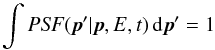 \begin{equation} \int \mathrm{\it PSF}(\vec{p}' | \vec{p}, E, t) \, \mathrm{d}\vec{p}' =1 \end{equation}