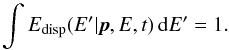 \begin{equation} \int E_\mathrm{disp}(E' | \vec{p}, E, t) \, \mathrm{d}E' = 1. \end{equation}